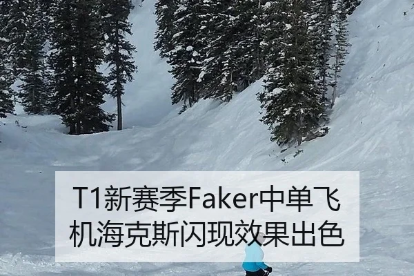 T1新赛季Faker中单飞机海克斯闪现效果出色