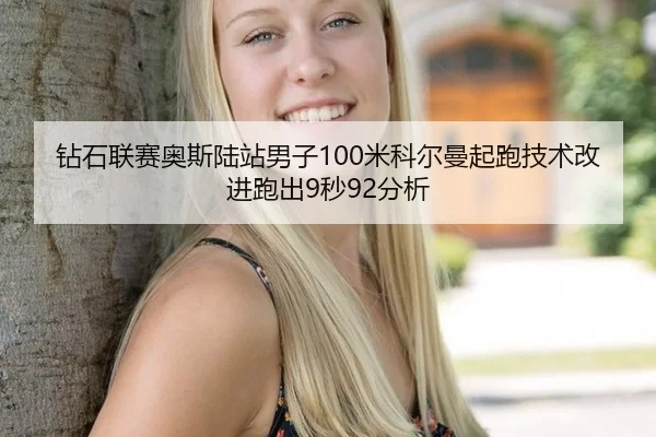 钻石联赛奥斯陆站男子100米科尔曼起跑技术改进跑出9秒92分析